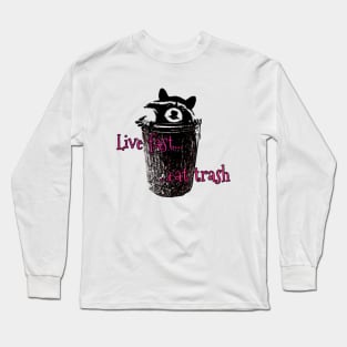 Live Fast Eat Trash Long Sleeve T-Shirt